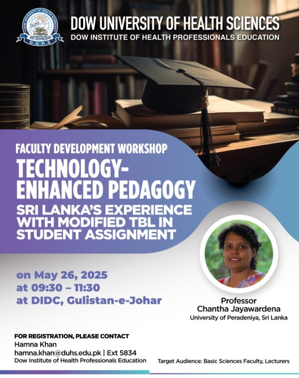 Join us for a Faculty Development Workshop on “Technology-Enhanced Pedagogy: Sri Lanka’s Experience with Modified TBL in Student Assignment”, led by Professor Chantha Jayawardena from the University of Peradeniya, Sri Lanka.Date: May 26, 2025

Time: 09:30 AM – 11:30 AM

Venue: DIDC, Gulistan-e-Johar

Target Audience: Basic Sciences Faculty, Lecturers

For registration, contact: hamna.khanduhs.edu.pk | Ext: 5834

Relevant SDGs:
SDG 4: Quality Education
SDG 17: Partnerships for the Goals