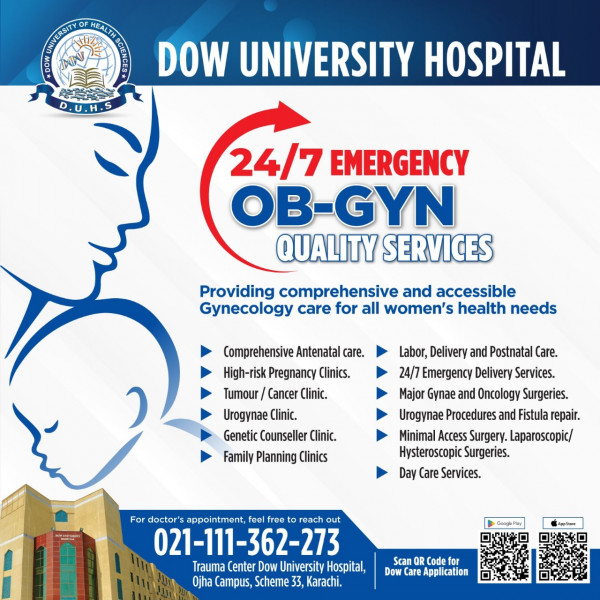 24/7 Emergency OB-GYN Services Available at Dow University HospitalProviding comprehensive and accessible gynecological care for all women's health needs.

Location: Trauma Center, Dow University Hospital, Ojha Campus, Scheme 33, Karachi

For Appointments: 021-111-362-273

Download the Dow Care App via QR Code

Google Play: https://play.google.com/store/apps/details?id=com.duhs.dow_emr

App Store: https://apps.apple.com/pk/app/dow-care/id6453471225

Your health, our priority — Trusted care around the clock!