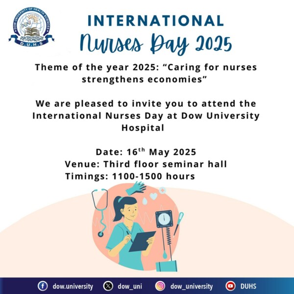 International Nurses Day 2025 at DUHSJoin us in celebrating the dedication and compassion of our nurses.

Date: 16th May 2025
Time: 11:00 AM to 3:00 PM
Venue: Third Floor Seminar Hall, Dow University Hospital

Theme of the Year: "Caring for nurses strengthens economies" 

Let’s honor the heart of healthcare — our nurses!